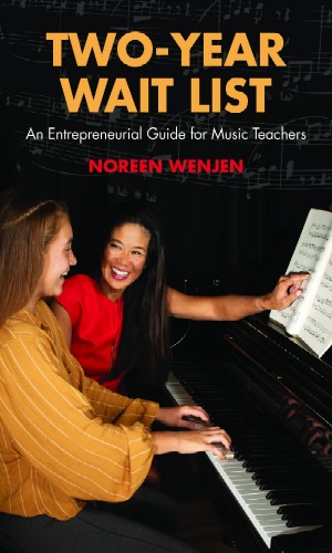 Two-Year Waitlist: An Entrepreneurial Guide for Music Teachers by Noreen Wenjen